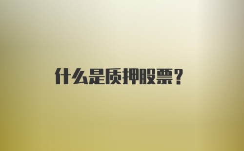 什么是质押股票？