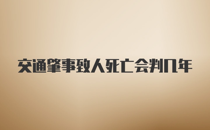 交通肇事致人死亡会判几年