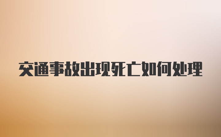 交通事故出现死亡如何处理