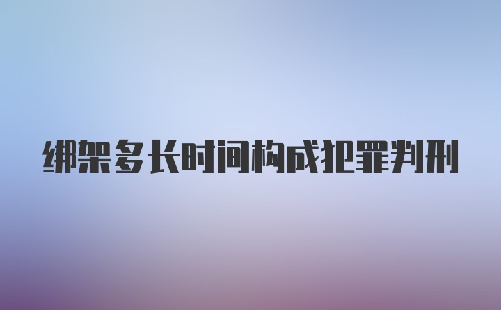 绑架多长时间构成犯罪判刑