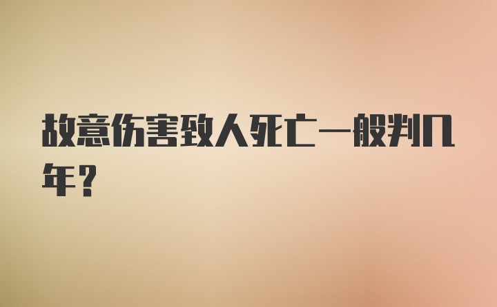 故意伤害致人死亡一般判几年？