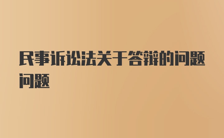 民事诉讼法关于答辩的问题问题