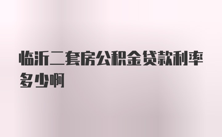 临沂二套房公积金贷款利率多少啊