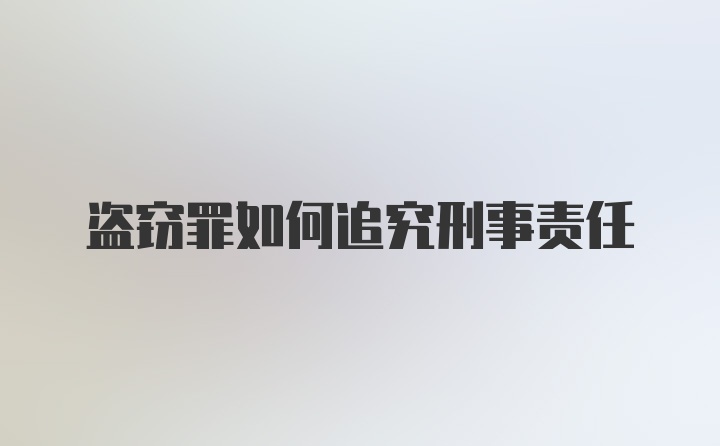 盗窃罪如何追究刑事责任