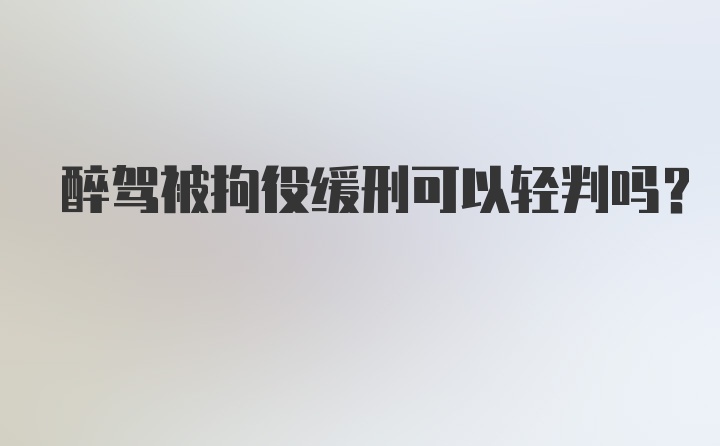 醉驾被拘役缓刑可以轻判吗？