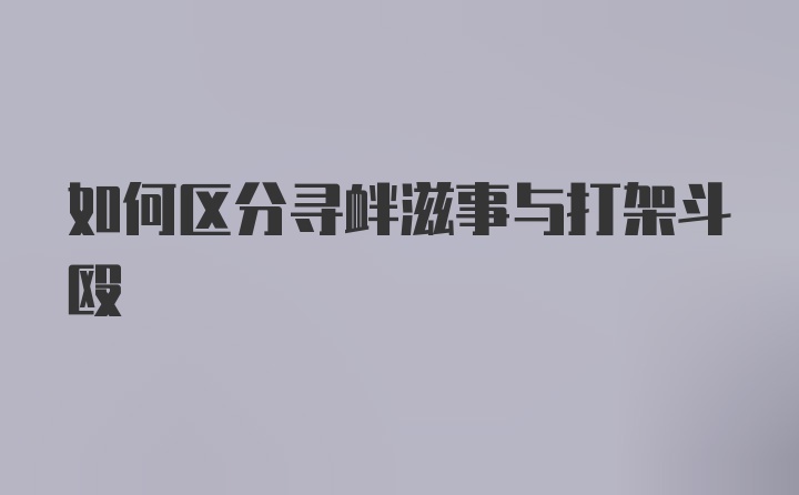 如何区分寻衅滋事与打架斗殴