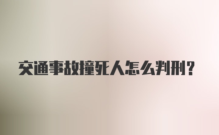 交通事故撞死人怎么判刑？