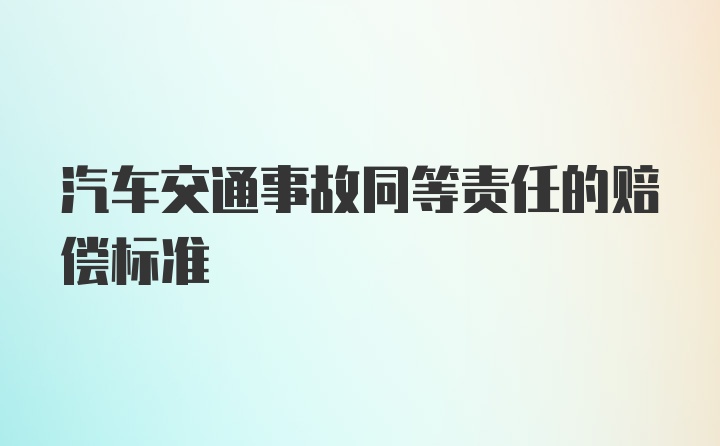 汽车交通事故同等责任的赔偿标准