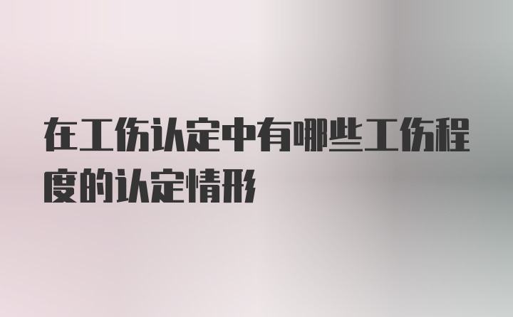 在工伤认定中有哪些工伤程度的认定情形