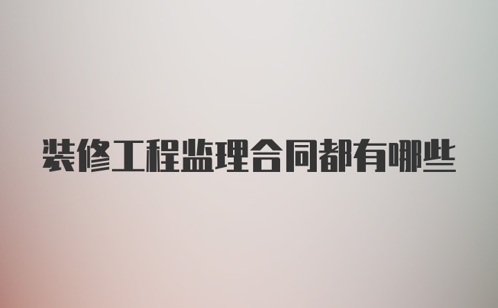 装修工程监理合同都有哪些