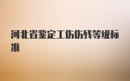 河北省鉴定工伤伤残等级标准