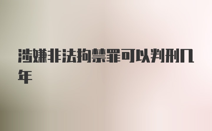 涉嫌非法拘禁罪可以判刑几年