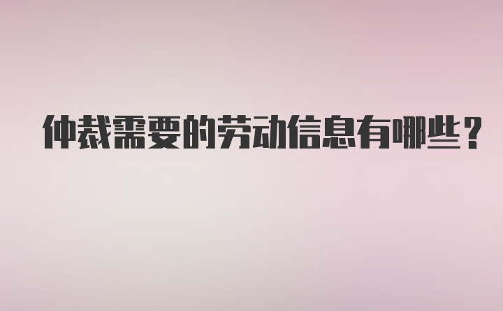 仲裁需要的劳动信息有哪些？