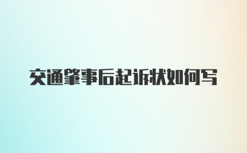 交通肇事后起诉状如何写