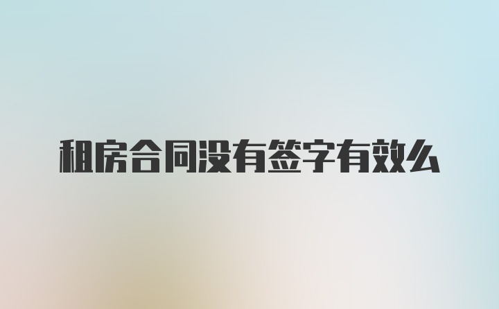 租房合同没有签字有效么