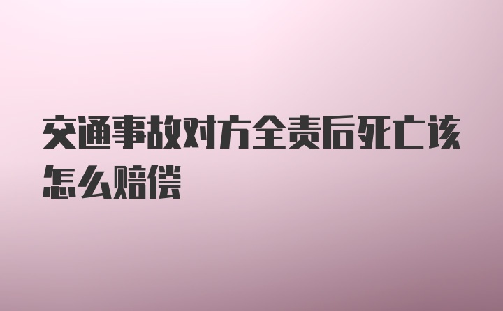 交通事故对方全责后死亡该怎么赔偿