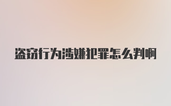 盗窃行为涉嫌犯罪怎么判啊