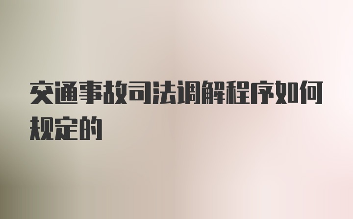 交通事故司法调解程序如何规定的