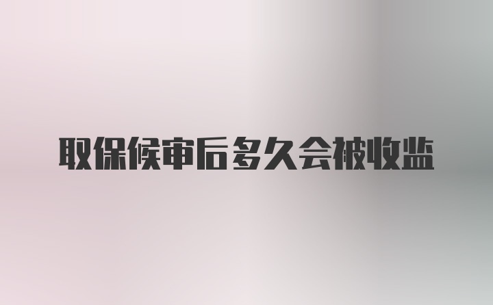 取保候审后多久会被收监