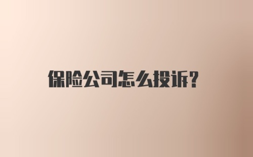 保险公司怎么投诉?