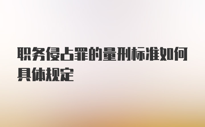 职务侵占罪的量刑标准如何具体规定