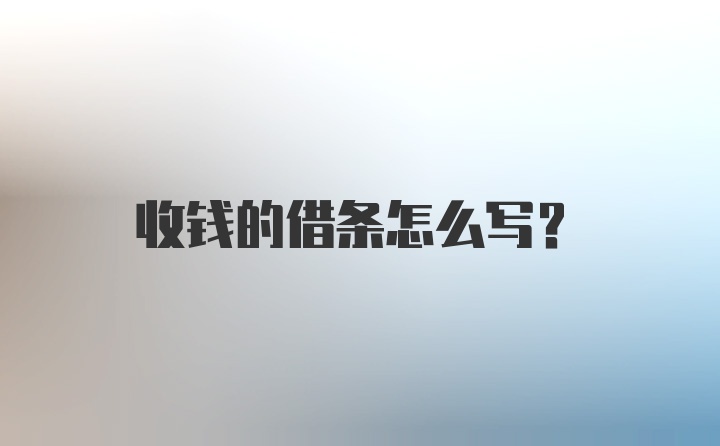 收钱的借条怎么写？