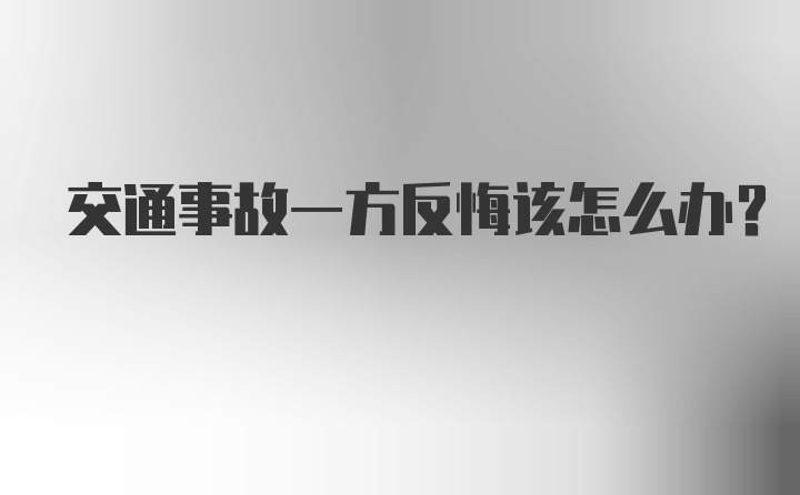 交通事故一方反悔该怎么办?