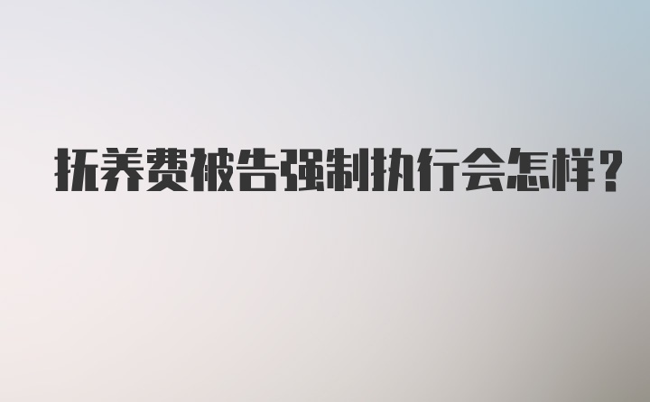 抚养费被告强制执行会怎样?