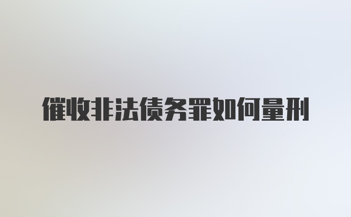 催收非法债务罪如何量刑