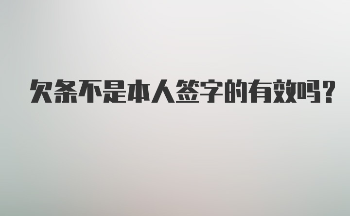 欠条不是本人签字的有效吗？