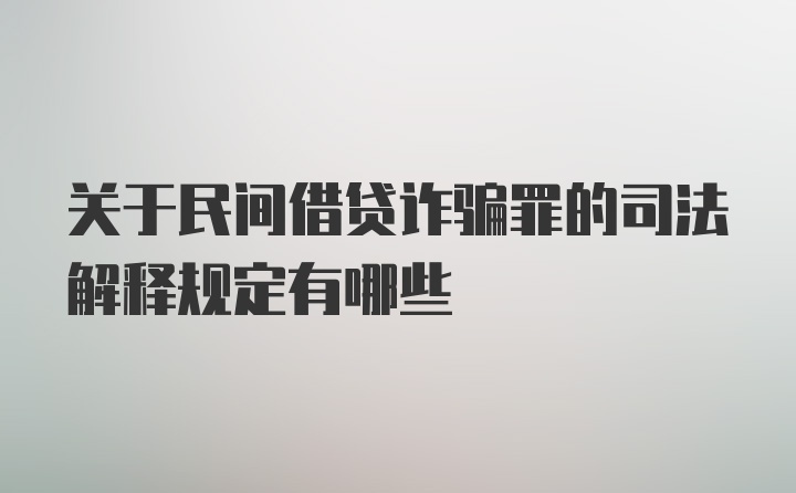 关于民间借贷诈骗罪的司法解释规定有哪些