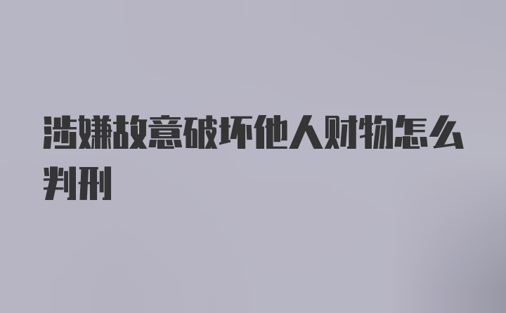 涉嫌故意破坏他人财物怎么判刑