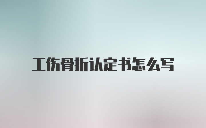 工伤骨折认定书怎么写