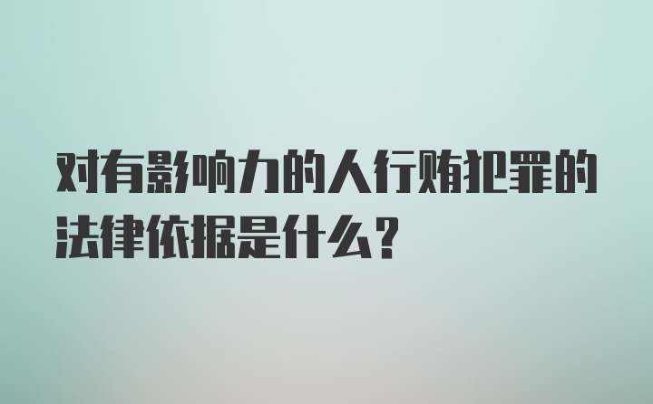 对有影响力的人行贿犯罪的法律依据是什么？