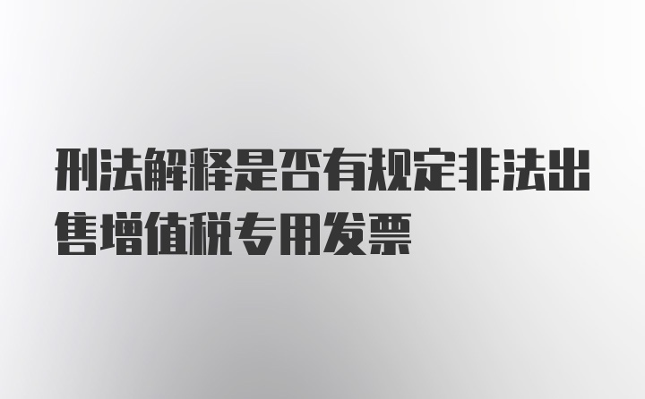 刑法解释是否有规定非法出售增值税专用发票