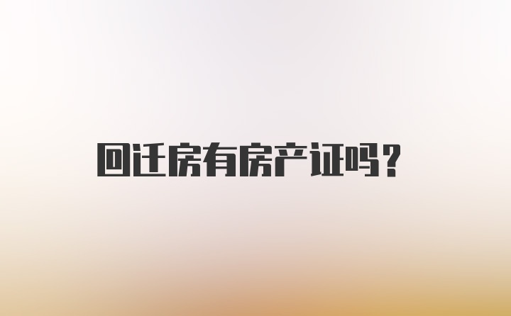 回迁房有房产证吗？