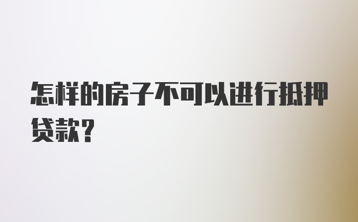 怎样的房子不可以进行抵押贷款？