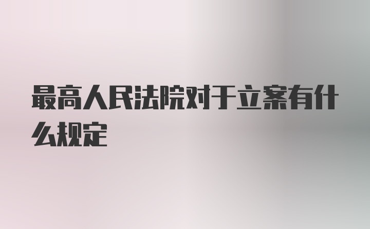 最高人民法院对于立案有什么规定