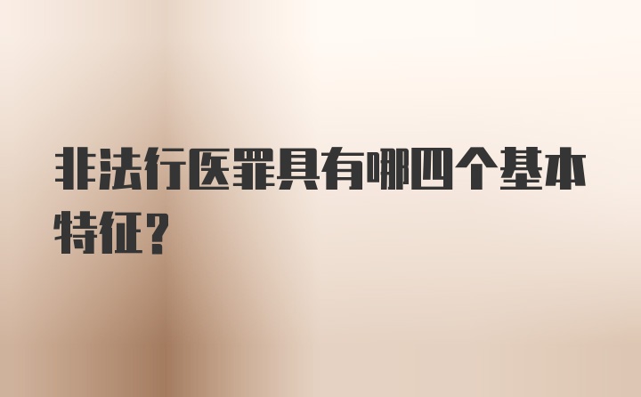 非法行医罪具有哪四个基本特征？