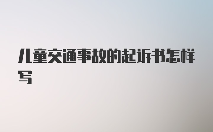 儿童交通事故的起诉书怎样写