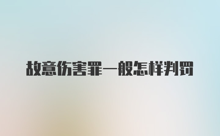 故意伤害罪一般怎样判罚