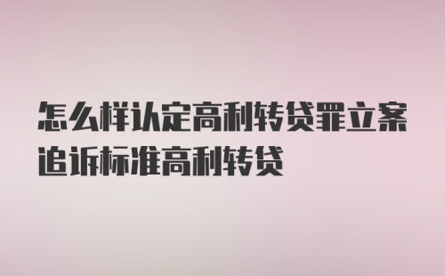 怎么样认定高利转贷罪立案追诉标准高利转贷