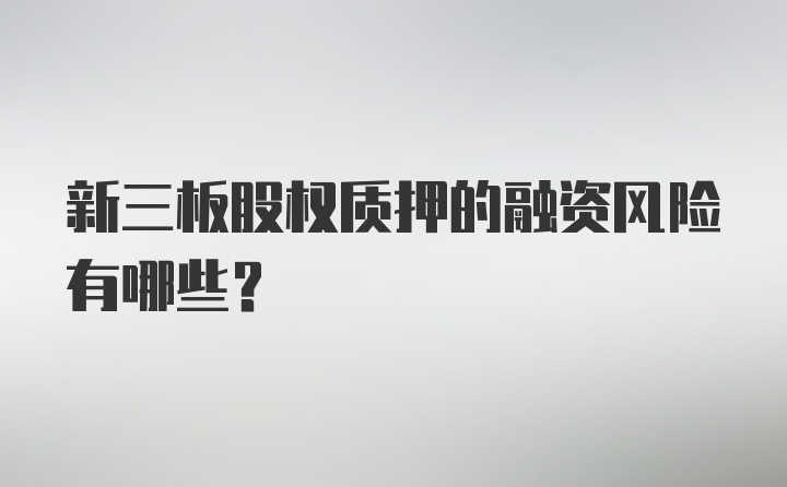 新三板股权质押的融资风险有哪些？