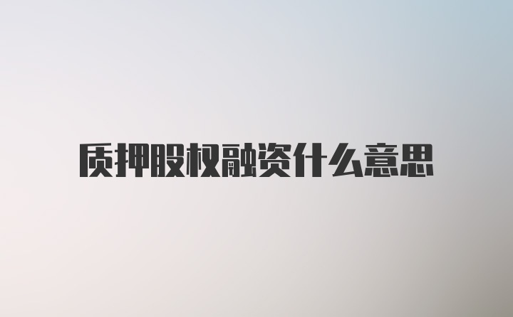 质押股权融资什么意思