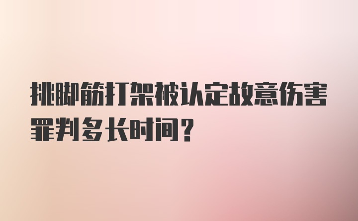 挑脚筋打架被认定故意伤害罪判多长时间？