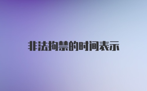 非法拘禁的时间表示