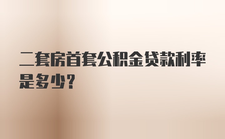 二套房首套公积金贷款利率是多少？