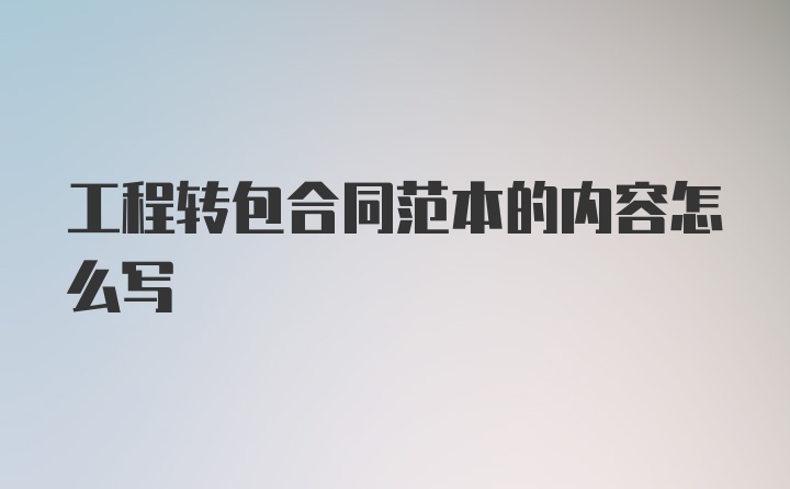 工程转包合同范本的内容怎么写