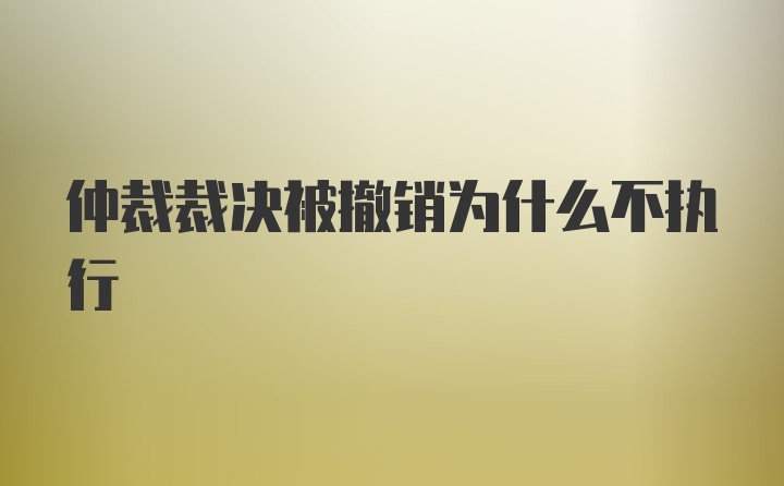 仲裁裁决被撤销为什么不执行