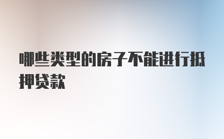 哪些类型的房子不能进行抵押贷款